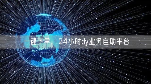 一键下单，24小时dy业务自助平台