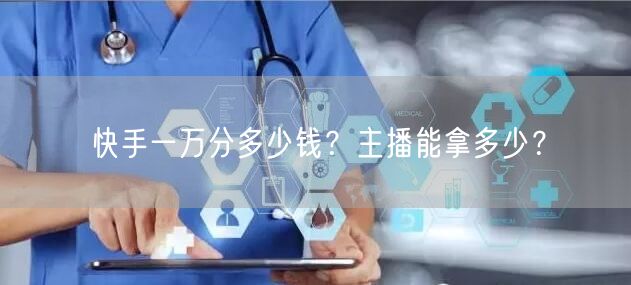 快手一万分多少钱？主播能拿多少？