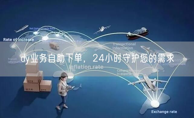 dy业务自助下单，24小时守护您的需求