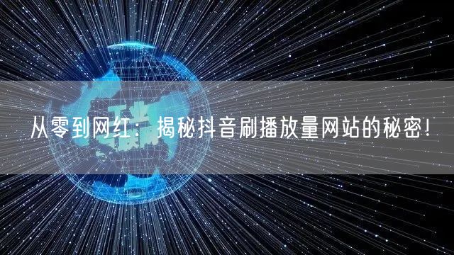 从零到网红：揭秘抖音刷播放量网站的秘密！