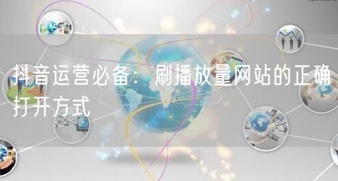 抖音运营必备：刷播放量网站的正确打开方式