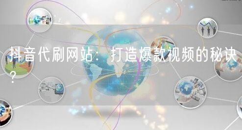 抖音代刷网站：打造爆款视频的秘诀？