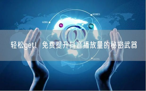 轻松get！免费提升抖音播放量的秘密武器