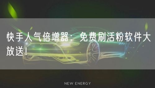 快手人气倍增器：免费刷活粉软件大放送！