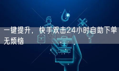 一键提升，快手双击24小时自助下单无烦恼