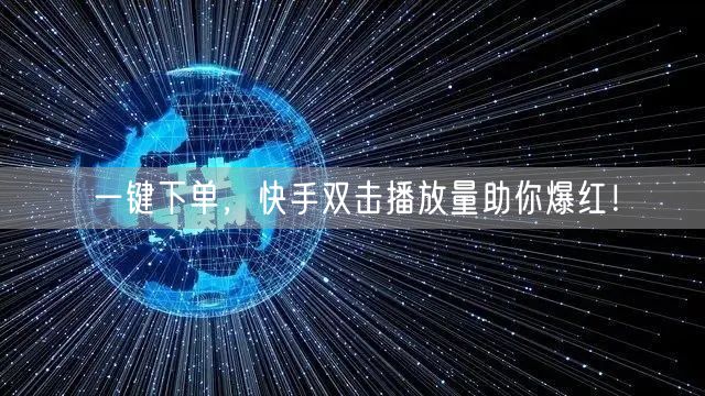 一键下单，快手双击播放量助你爆红！