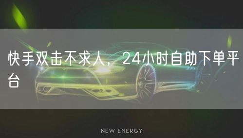 快手双击不求人，24小时自助下单平台