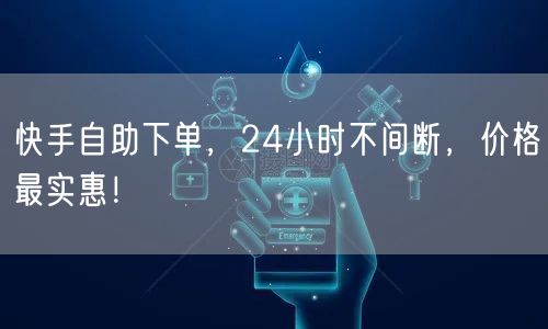 快手自助下单，24小时不间断，价格最实惠！