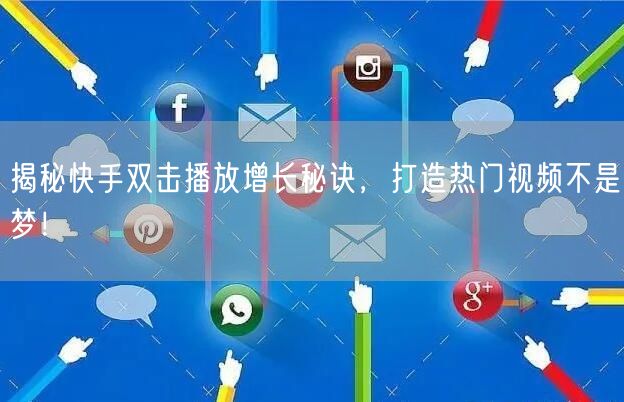 揭秘快手双击播放增长秘诀，打造热门视频不是梦！