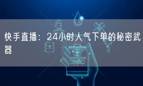 快手直播：24小时人气下单的秘密武器