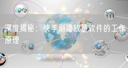 深度揭秘：快手刷播放量软件的工作原理