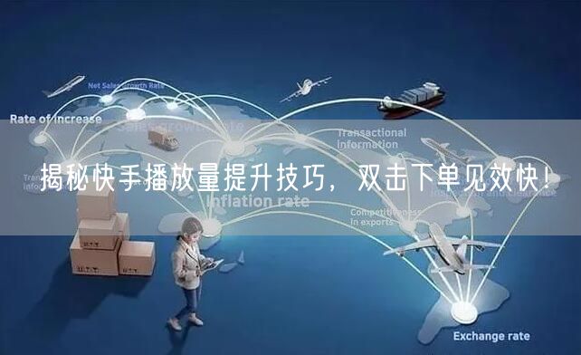 揭秘快手播放量提升技巧，双击下单见效快！