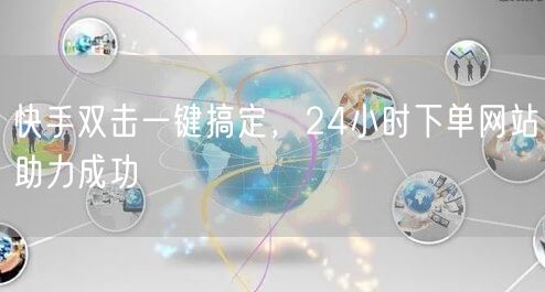 快手双击一键搞定，24小时下单网站助力成功
