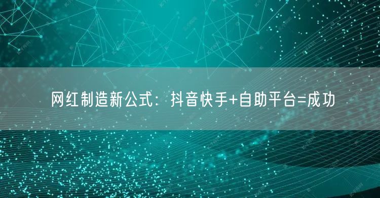 网红制造新公式：抖音快手+自助平台=成功