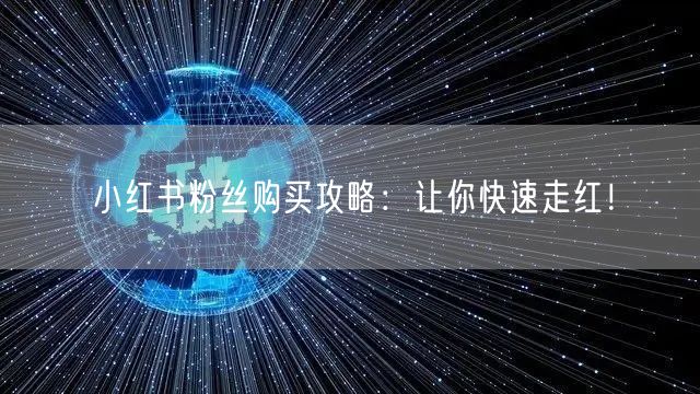 小红书粉丝购买攻略：让你快速走红！