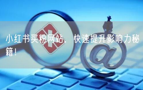 小红书买粉网站，快速提升影响力秘籍！