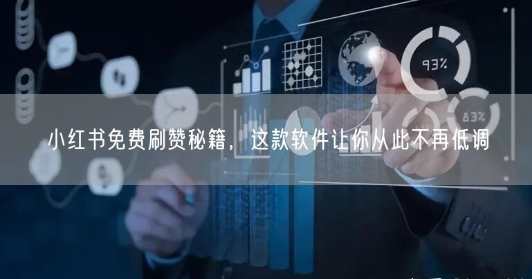 小红书免费刷赞秘籍，这款软件让你从此不再低调