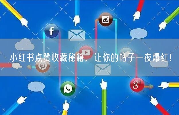 小红书点赞收藏秘籍，让你的帖子一夜爆红！