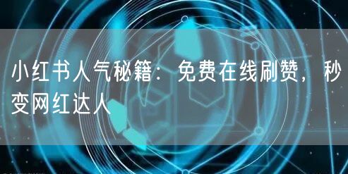 小红书人气秘籍：免费在线刷赞，秒变网红达人