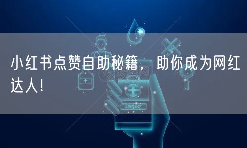 小红书点赞自助秘籍，助你成为网红达人！