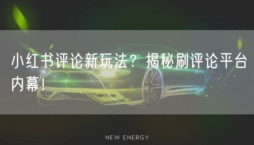 小红书评论新玩法？揭秘刷评论平台内幕！