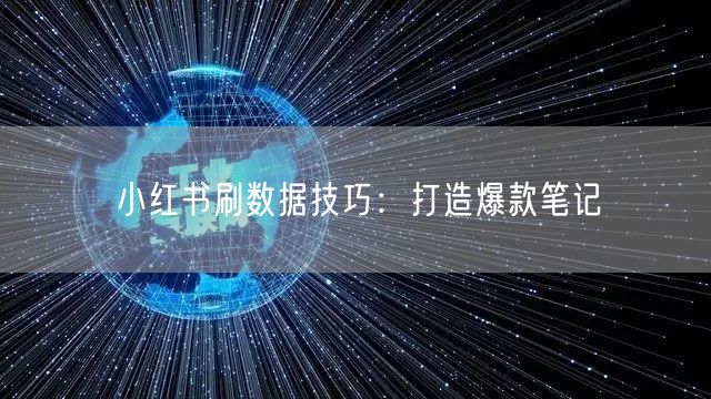 小红书刷数据技巧：打造爆款笔记