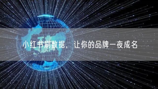 小红书刷数据，让你的品牌一夜成名