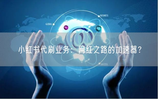 小红书代刷业务：网红之路的加速器？