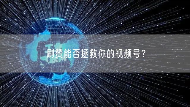 刷赞能否拯救你的视频号？