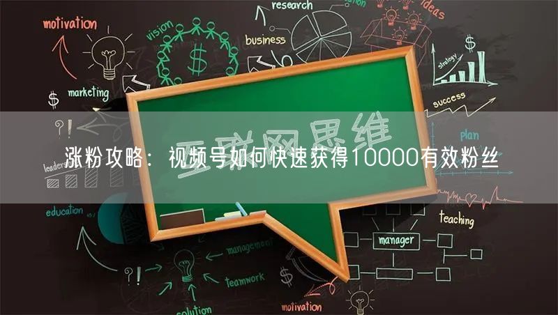 涨粉攻略：视频号如何快速获得10000有效粉丝
