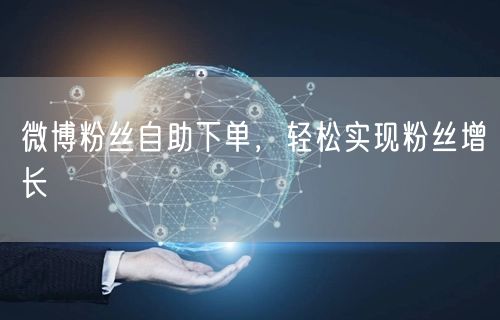 微博粉丝自助下单，轻松实现粉丝增长