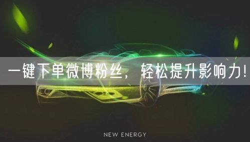 一键下单微博粉丝，轻松提升影响力！